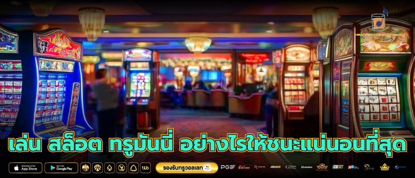 เล่น สล็อต ทรูมันนี่ อย่างไรให้ชนะแน่นอนที่สุด